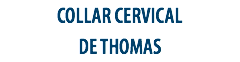 COLLAR CERVICAL
DE THOMAS