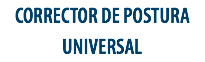 CORRECTOR DE POSTURA
UNIVERSAL