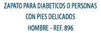 ZAPATO PARA DIABETICOS O PERSONAS CON PIES DELICADOS
HOMBRE - REF. 896