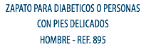 ZAPATO PARA DIABETICOS O PERSONAS CON PIES DELICADOS
HOMBRE - REF. 895 