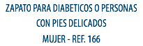 ZAPATO PARA DIABETICOS O PERSONAS CON PIES DELICADOS
MUJER - REF. 166