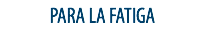 PARA LA FATIGA