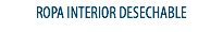 ROPA INTERIOR DESECHABLE