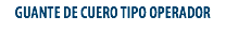 GUANTE DE CUERO TIPO OPERADOR