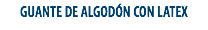 GUANTE DE ALGODÓN CON LATEX