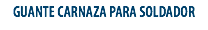 GUANTE CARNAZA PARA SOLDADOR