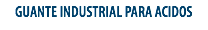 GUANTE INDUSTRIAL PARA ACIDOS
